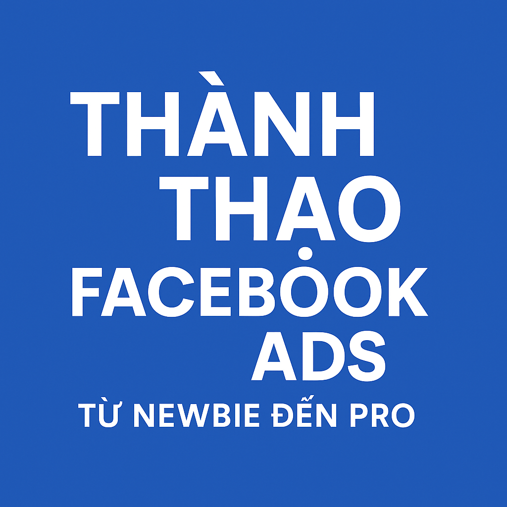 Thành Thạo Facebook Ads – Từ newbie đến pro